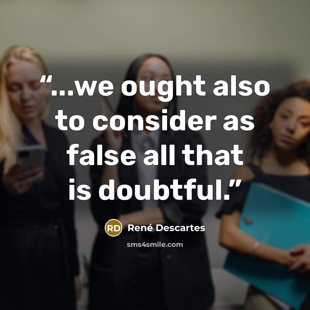 “...we ought also to consider as false all that is doubtful.” quote by René Descartes