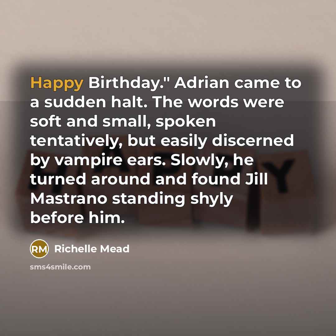 “Happy Birthday." Adrian came to a sudden halt. The words…” quote by Richelle Mead