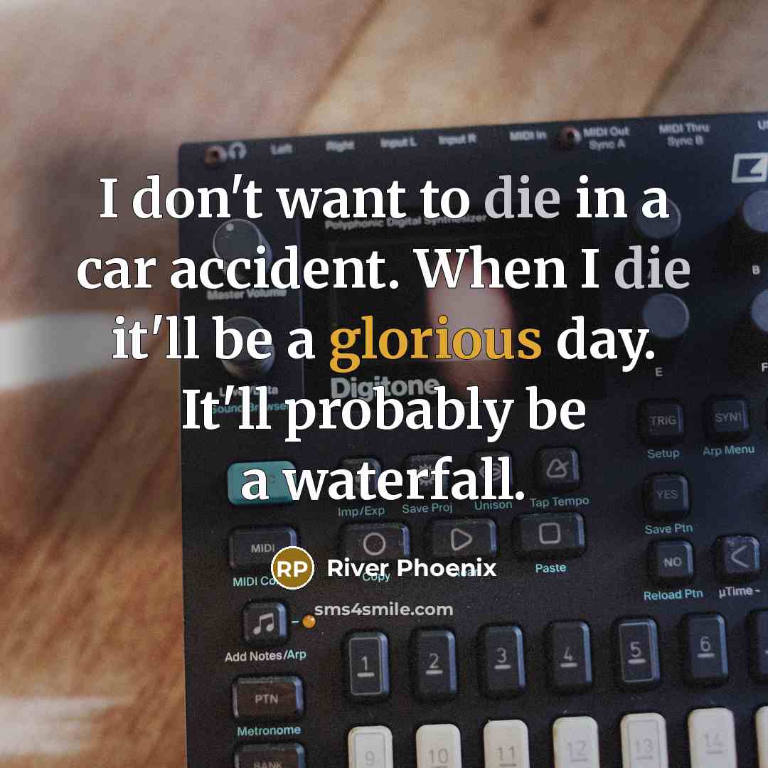“I don't want to die in a car accident. When…” quote by River Phoenix