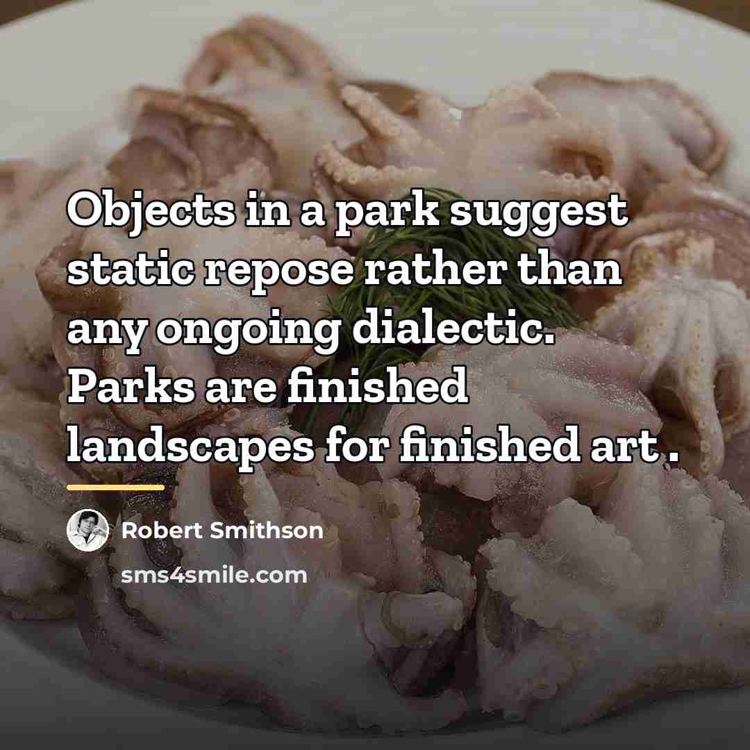 “Objects in a park suggest static repose rather than any…” quote by Robert Smithson