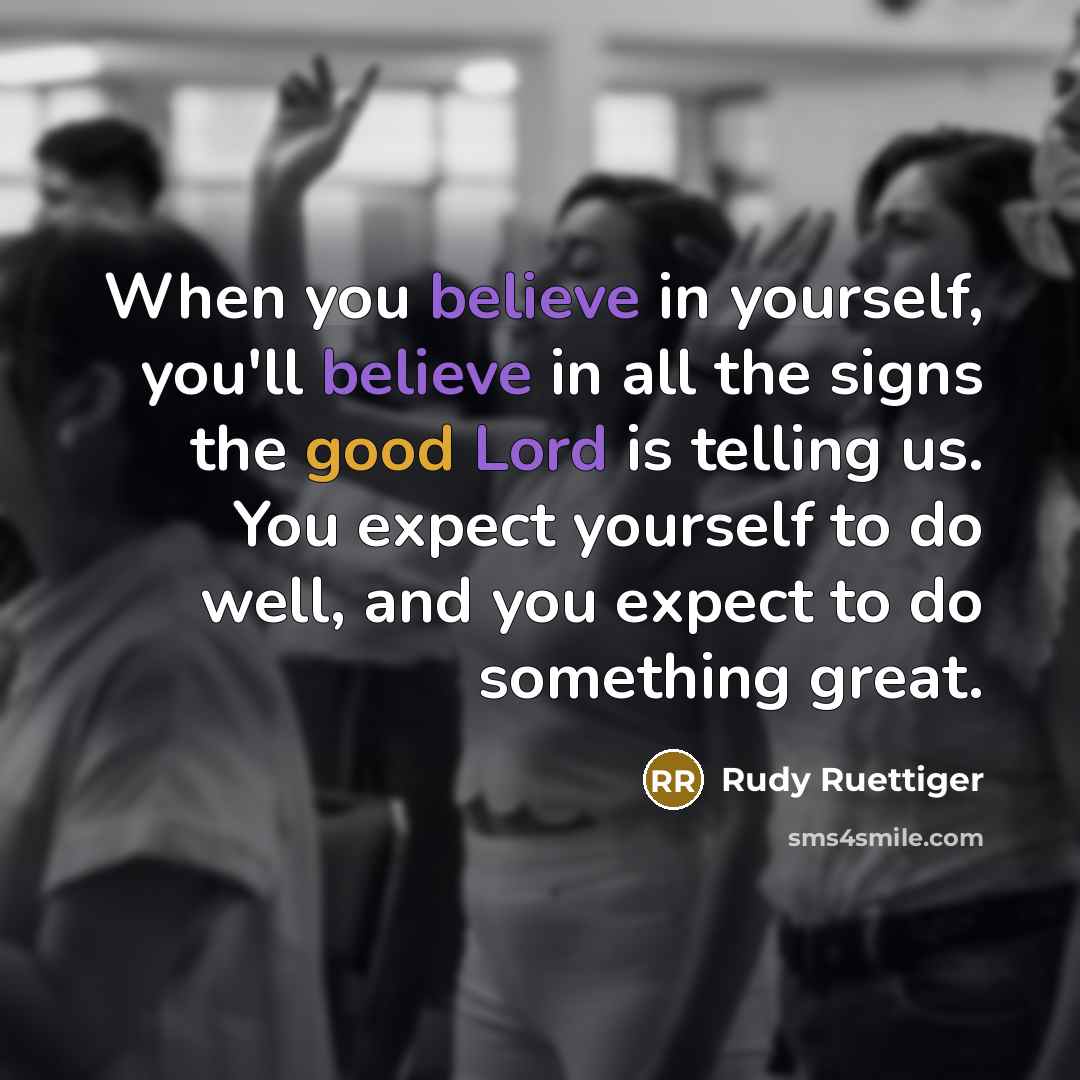 “When you believe in yourself, you'll believe in all the…” quote by Rudy Ruettiger