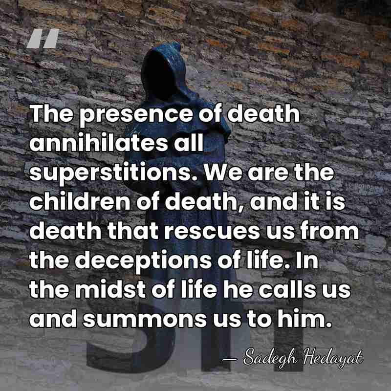 The presence of death annihilates all superstitions. We are the children of&hellip; - Sadegh Hedayat