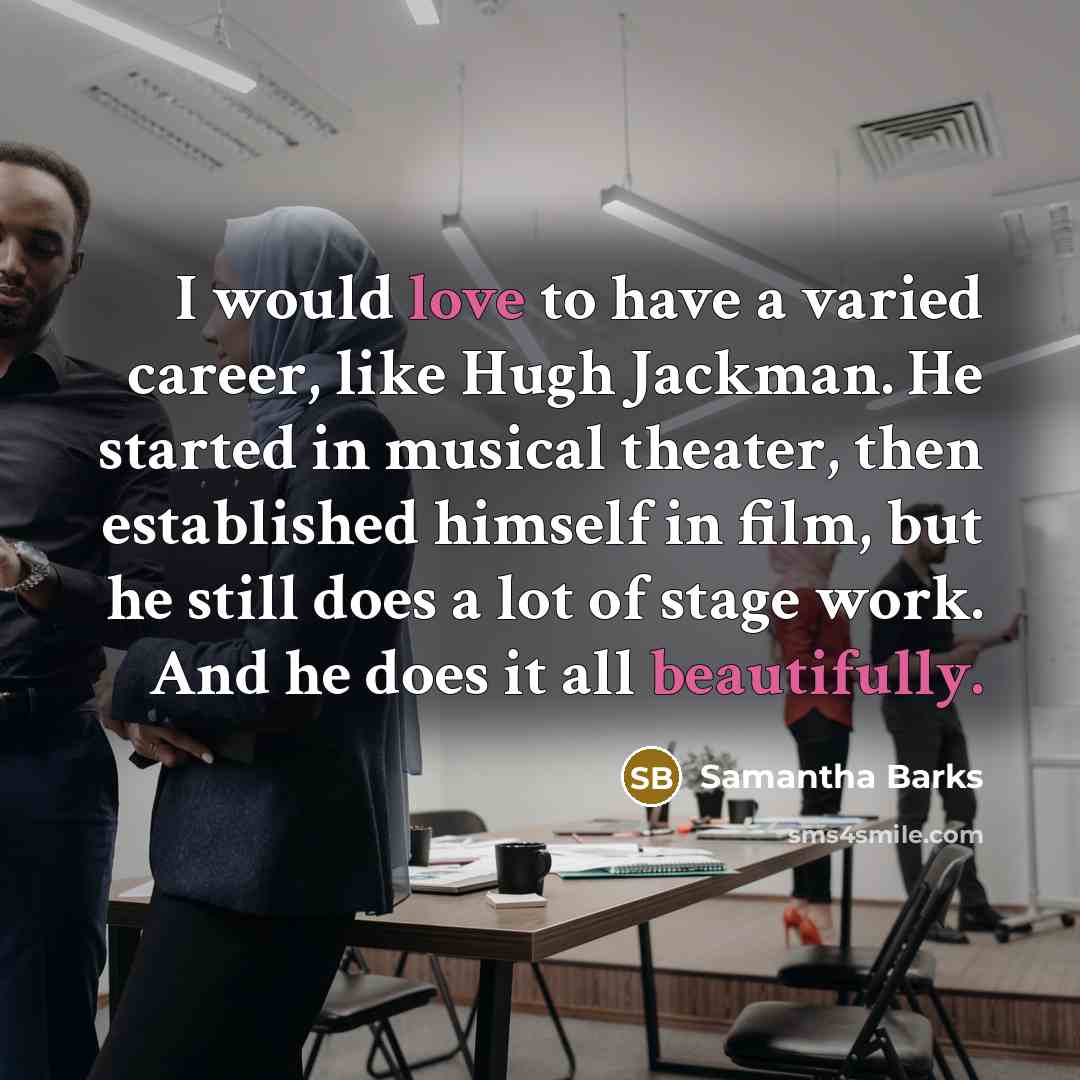 “I would love to have a varied career, like Hugh…” quote by Samantha Barks