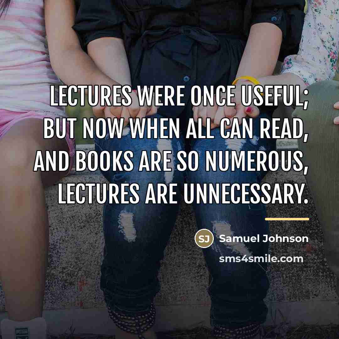 “Lectures were once useful; but now when all can read,…” quote by Samuel Johnson
