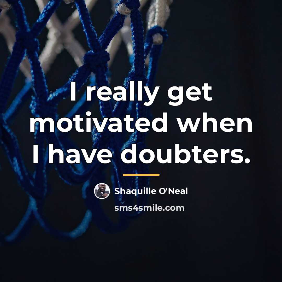 “I really get motivated when I have doubters.…” quote by Shaquille O'Neal