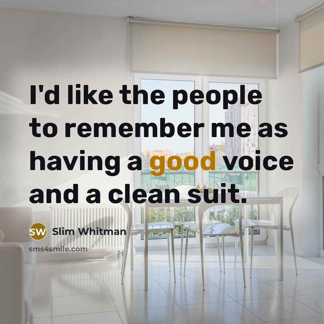“I'd like the people to remember me as having a…” quote by Slim Whitman