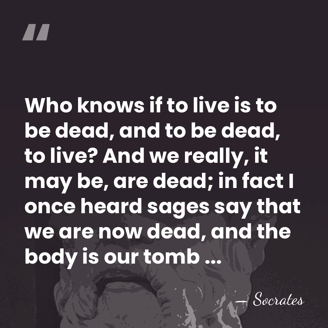 Who knows if to live is to be dead, and to be&hellip; - Socrates