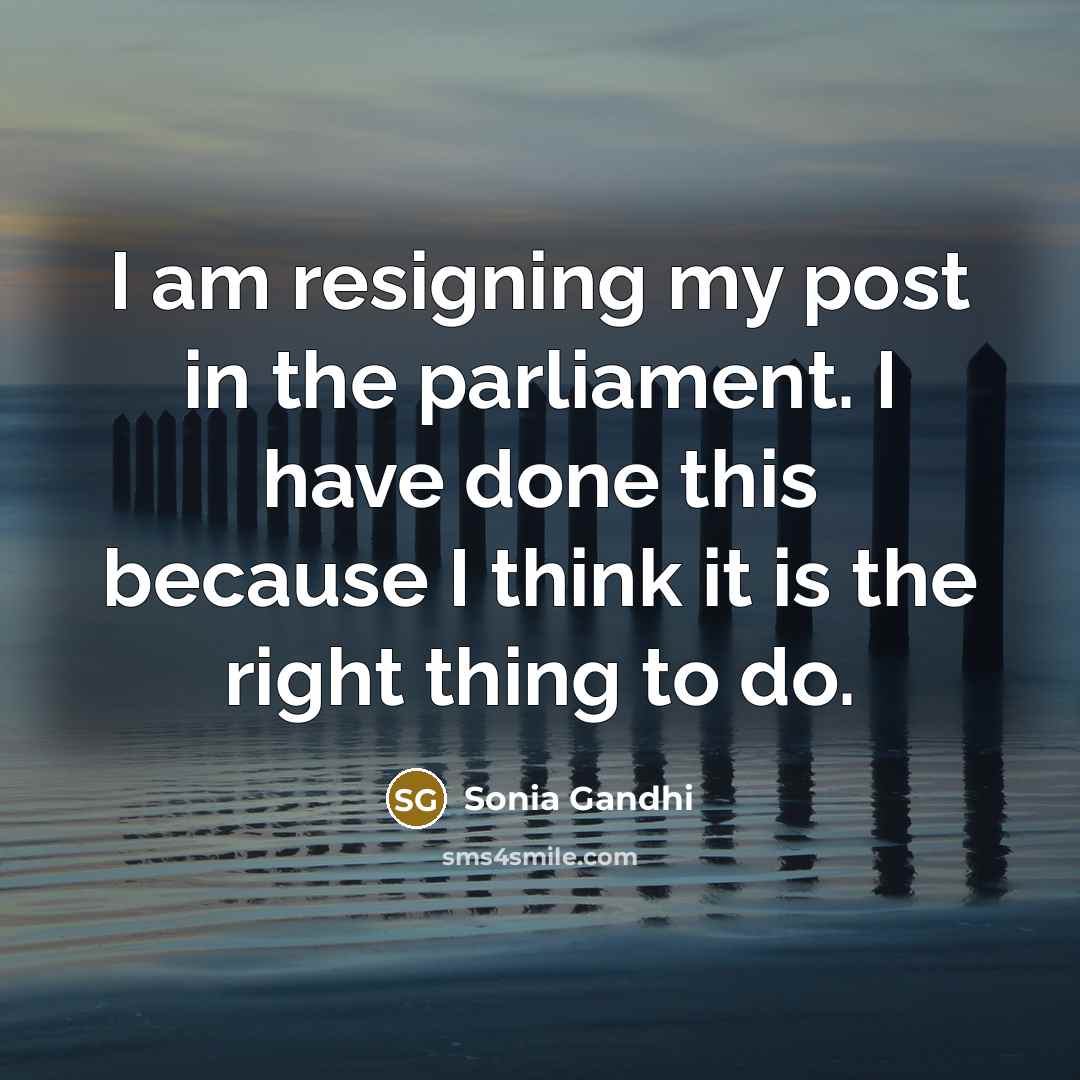 “I am resigning my post in the parliament. I have…” quote by Sonia Gandhi