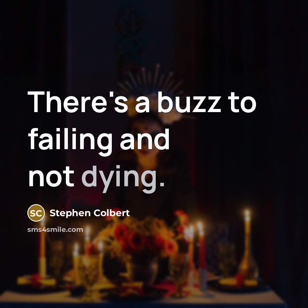 “There's a buzz to failing and not dying.…” quote by Stephen Colbert