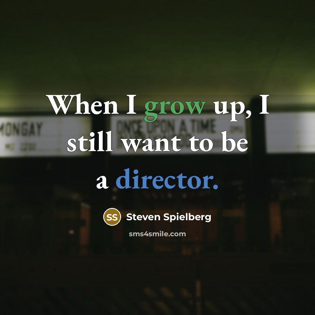 “When I grow up, I still want to be a…” quote by Steven Spielberg