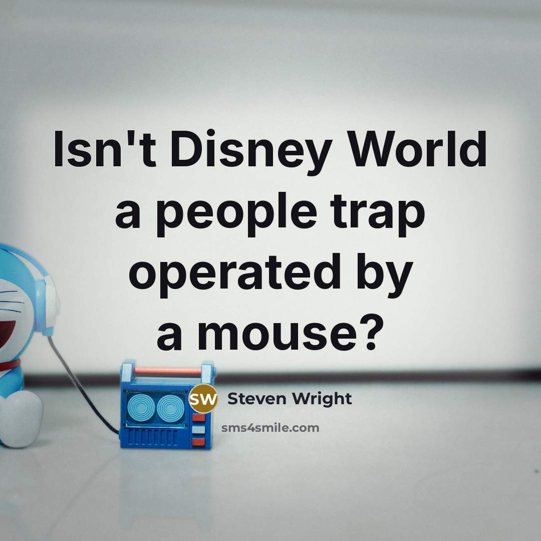 “Isn't Disney World a people trap operated by a mouse?…” quote by Steven Wright