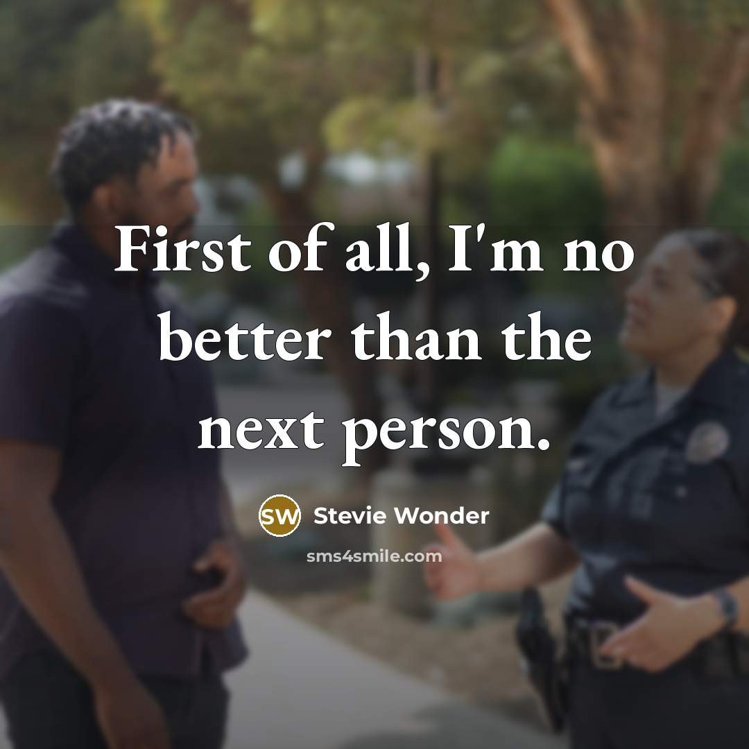 “First of all, I'm no better than the next person.…” quote by Stevie Wonder