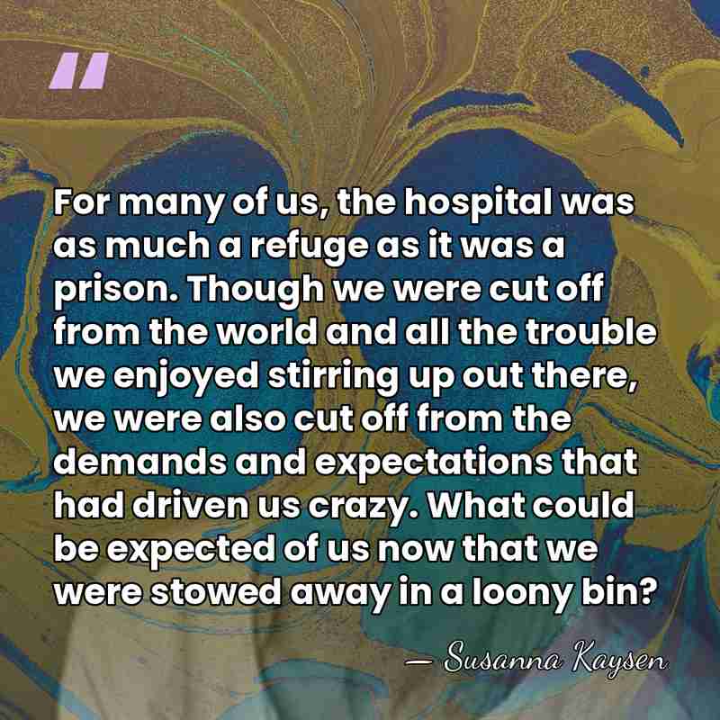 For many of us, the hospital was as much a refuge as&hellip; - Susanna Kaysen