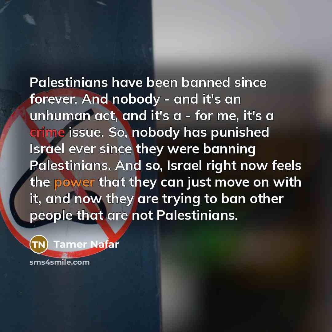 “Palestinians have been banned since forever. And nobody - and…” quote by Tamer Nafar