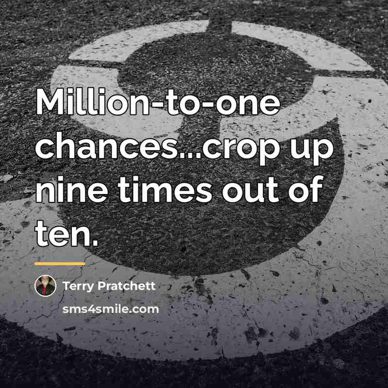 “Million-to-one chances...crop up nine times out of ten.…” quote by Terry Pratchett