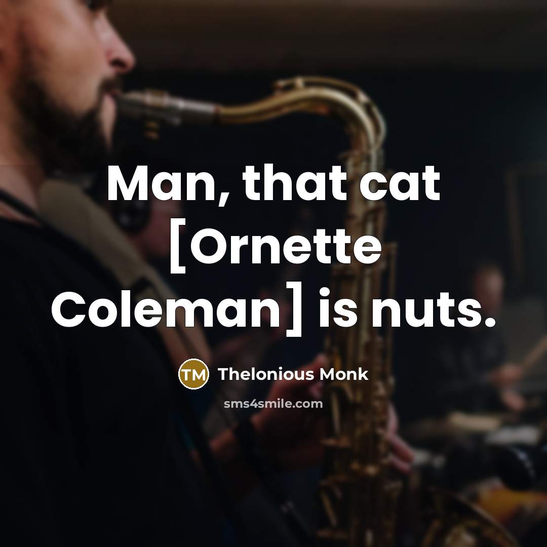 “Man, that cat [Ornette Coleman] is nuts.…” quote by Thelonious Monk