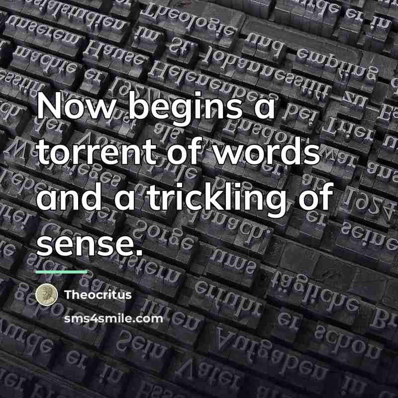 “Now begins a torrent of words and a trickling of…” quote by Theocritus