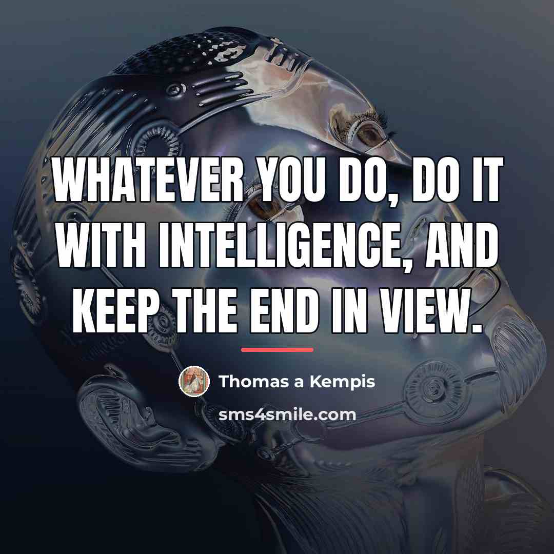 “Whatever you do, do it with intelligence, and keep the…” quote by Thomas a Kempis