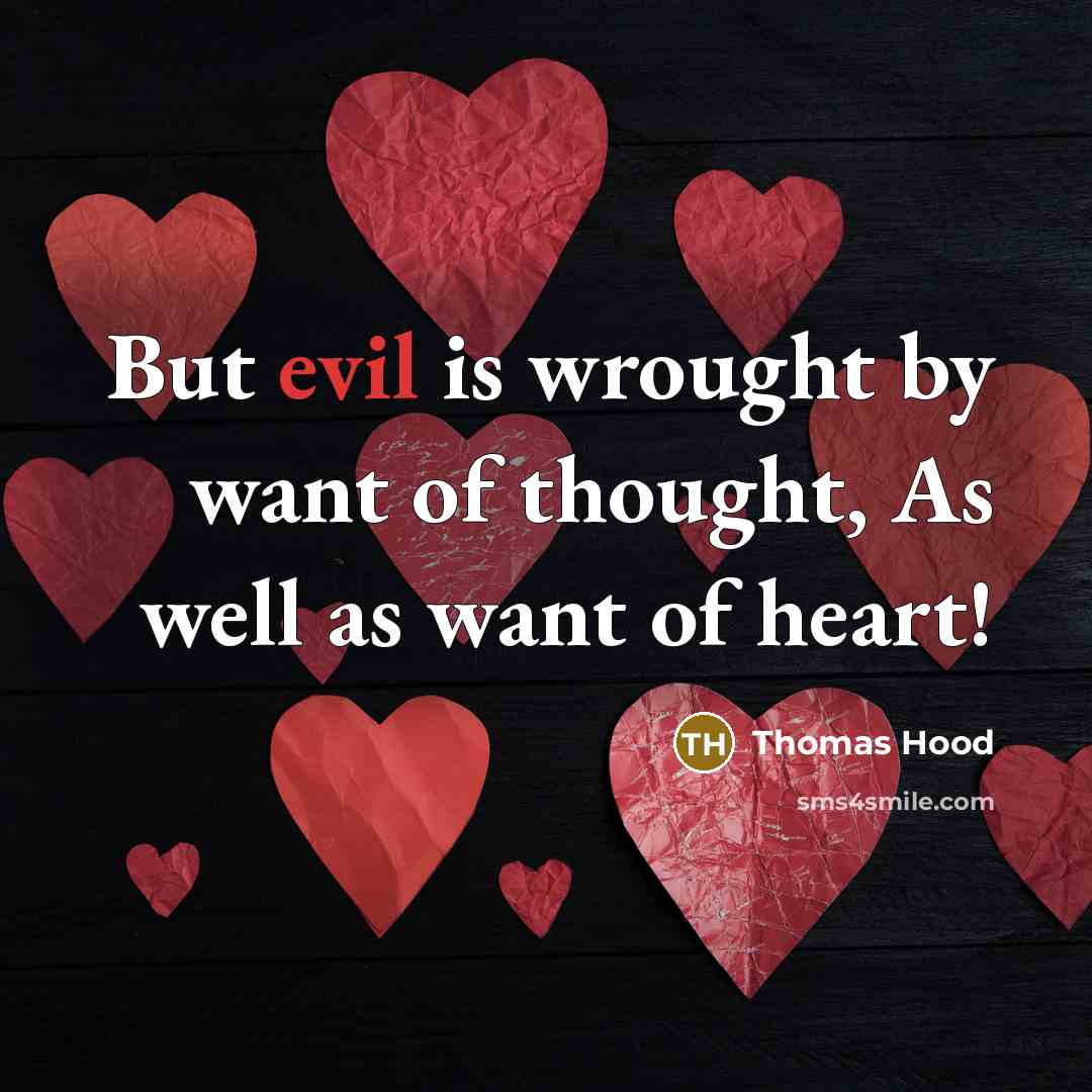 “But evil is wrought by want of thought, As well…” quote by Thomas Hood
