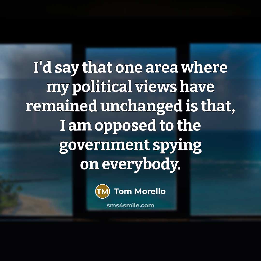 “I'd say that one area where my political views have…” quote by Tom Morello