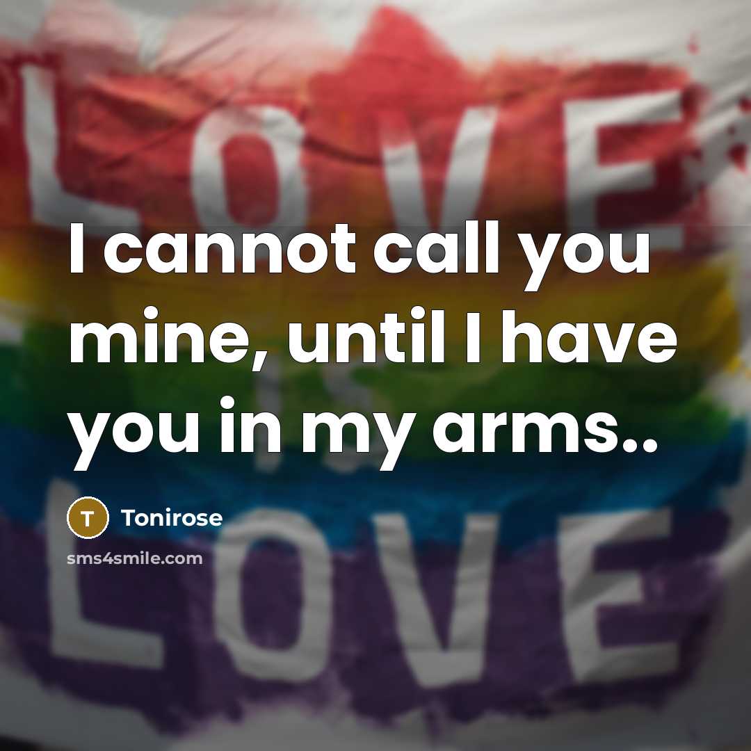 “I cannot call you mine, until I have you in my arms..” quote by Tonirose
