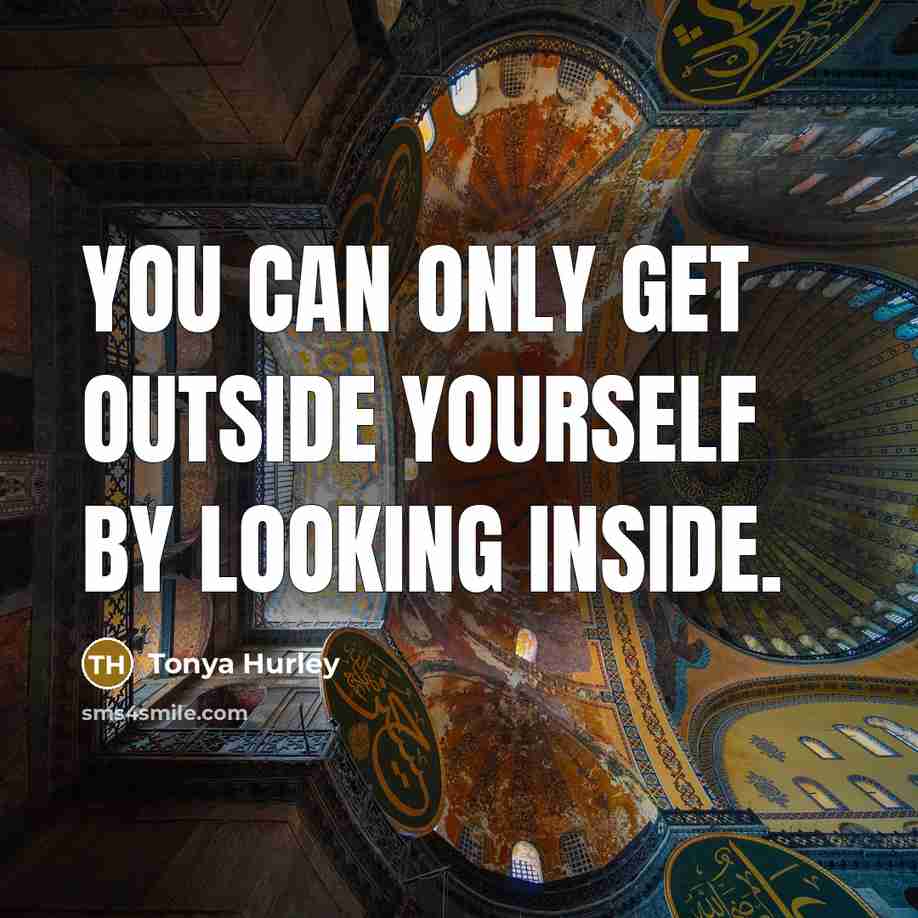 “You can only get outside yourself by looking inside.” quote by Tonya Hurley