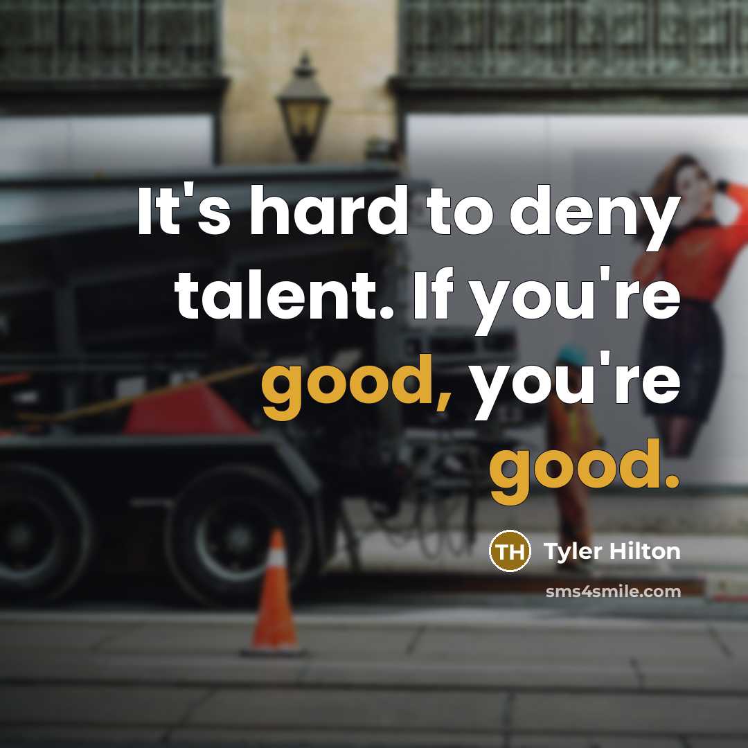 “It's hard to deny talent. If you're good, you're good.…” quote by Tyler Hilton