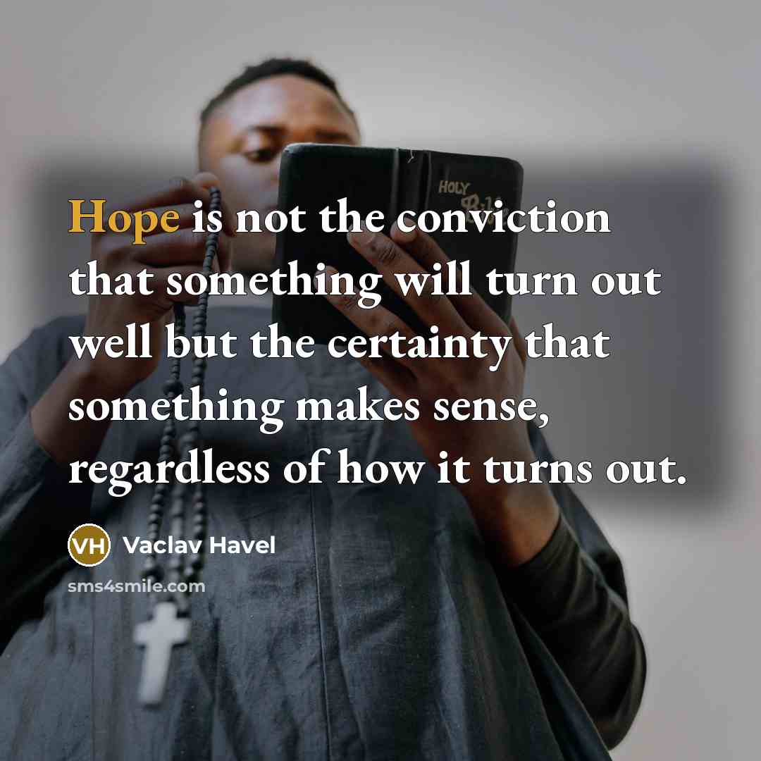“Hope is not the conviction that something will turn out…” quote by Vaclav Havel