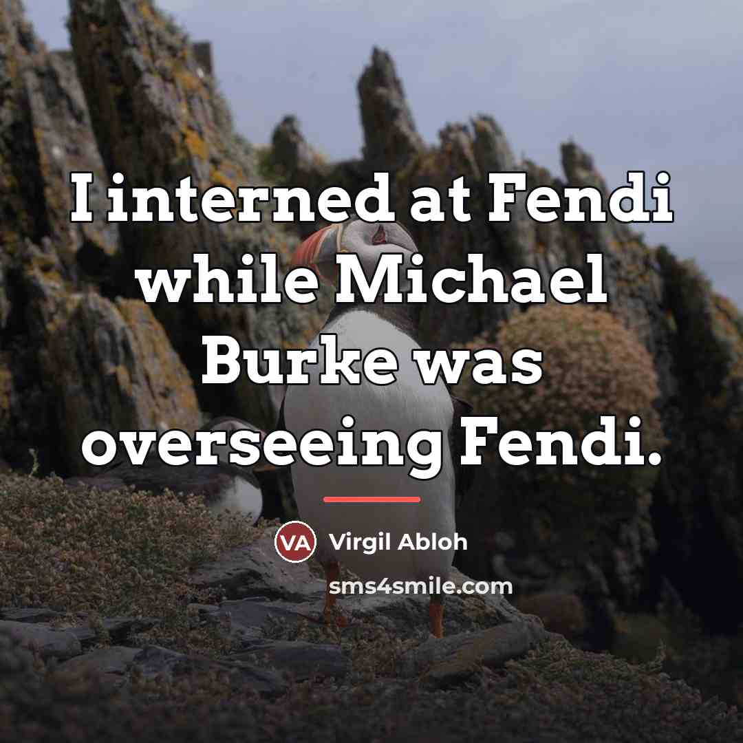“I interned at Fendi while Michael Burke was overseeing Fendi.…” quote by Virgil Abloh