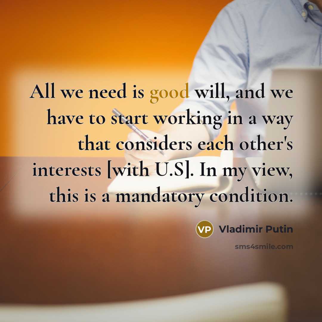 “All we need is good will, and we have to…” quote by Vladimir Putin