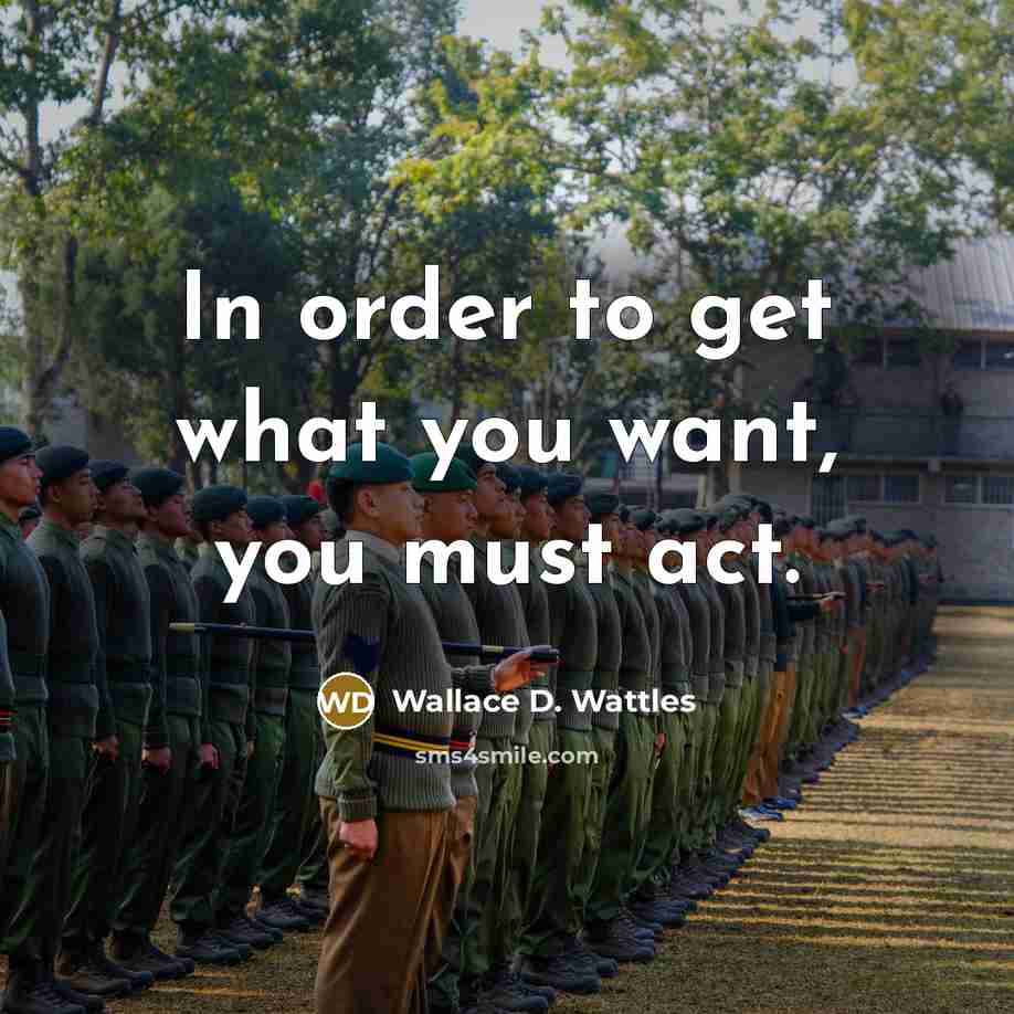 “In order to get what you want, you must act.…” quote by Wallace D. Wattles