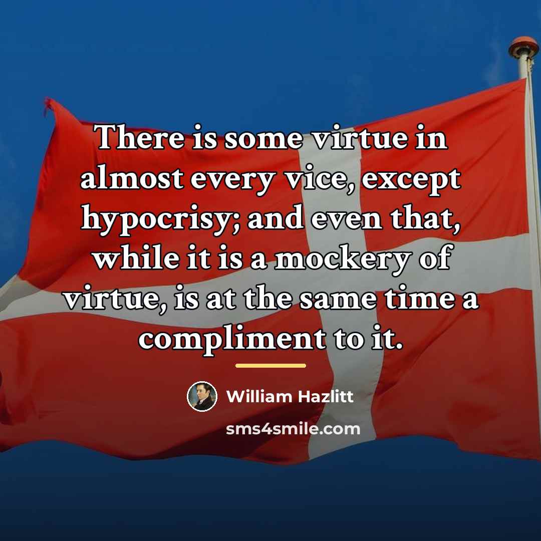 “There is some virtue in almost every vice, except hypocrisy;…” quote by William Hazlitt
