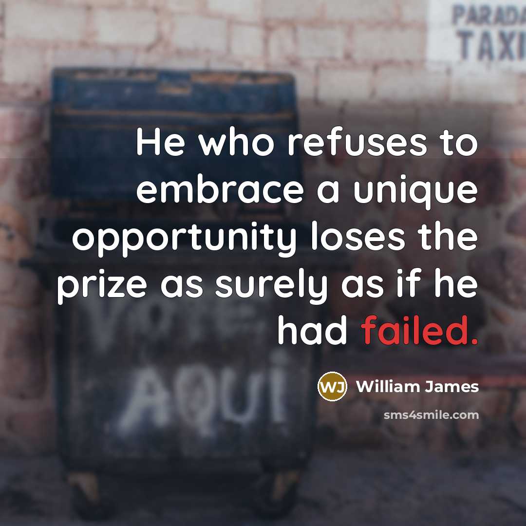“He who refuses to embrace a unique opportunity loses the…” quote by William James