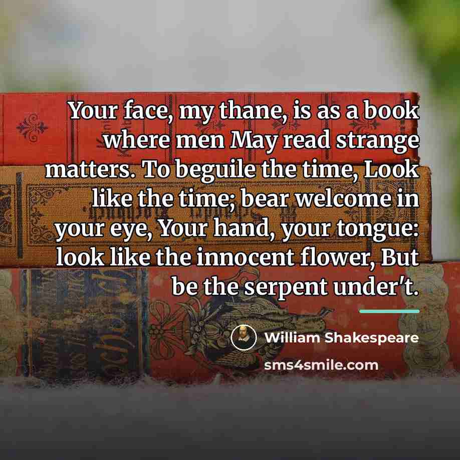 “Your face, my thane, is as a book where men…” quote by William Shakespeare