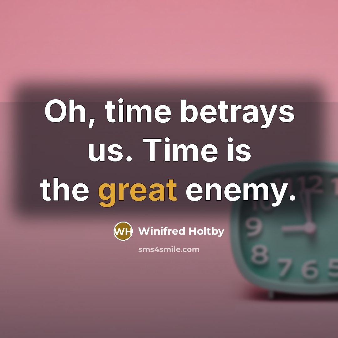 “Oh, time betrays us. Time is the great enemy.…” quote by Winifred Holtby