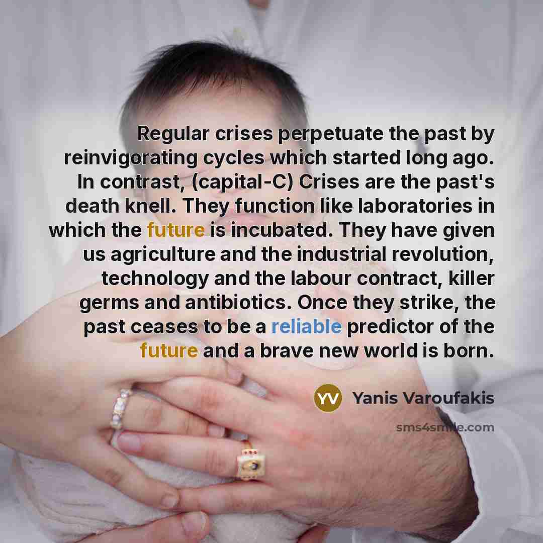 “Regular crises perpetuate the past by reinvigorating cycles which started…” quote by Yanis Varoufakis