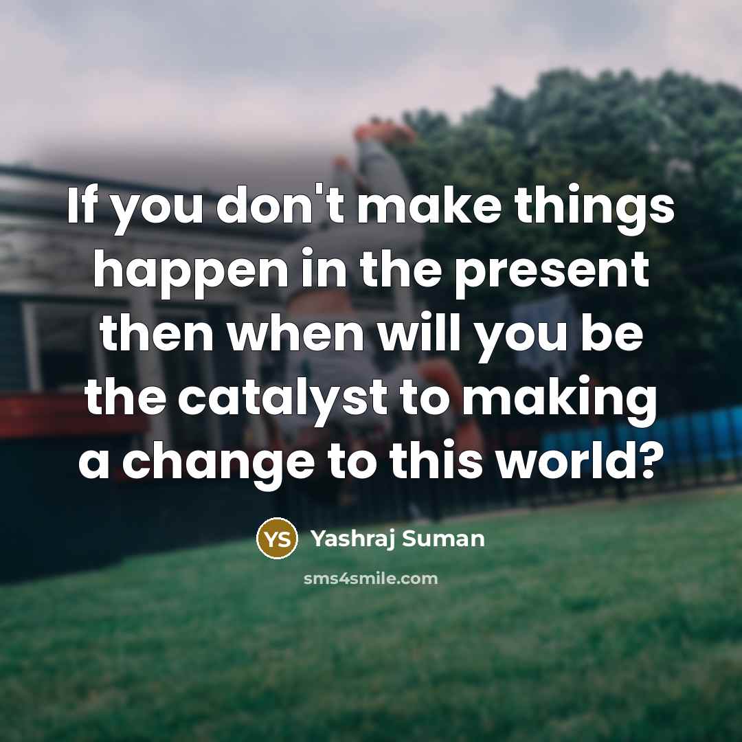“If you don't make things happen in the present then…” quote by Yashraj Suman