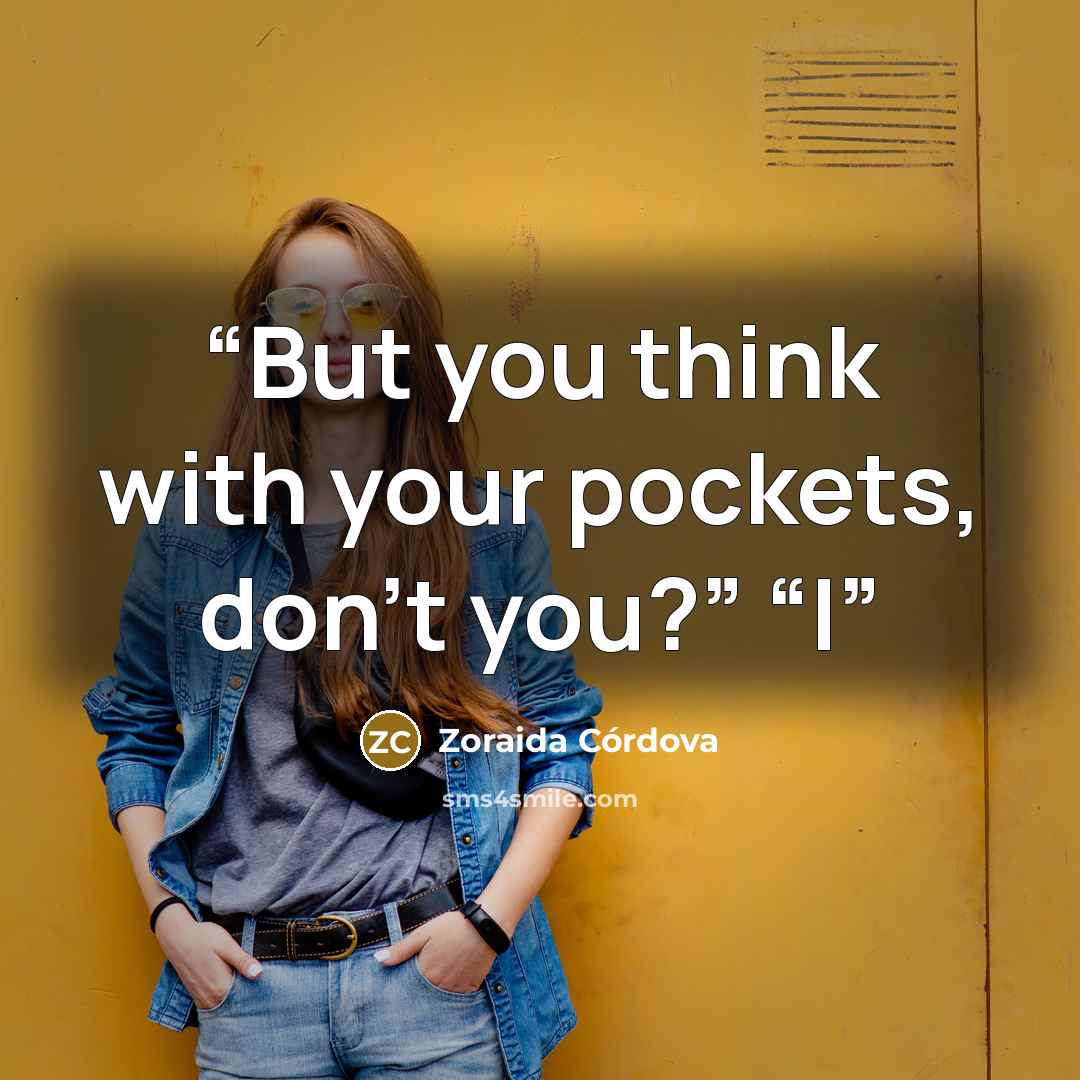 “But you think with your pockets, don’t you?” “I” quote by Zoraida Córdova