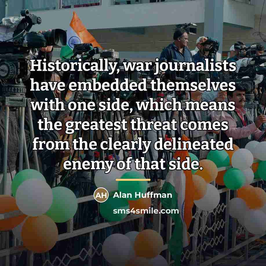 “Historically, war journalists have embedded themselves with one side, which…” quote by Alan Huffman