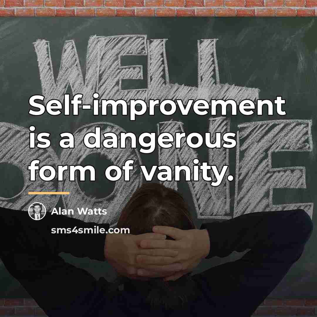 “Self-improvement is a dangerous form of vanity.…” quote by Alan Watts