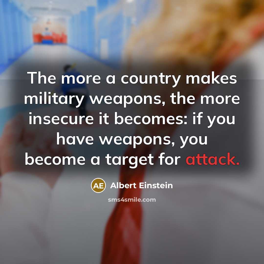 “The more a country makes military weapons, the more insecure…” quote by Albert Einstein