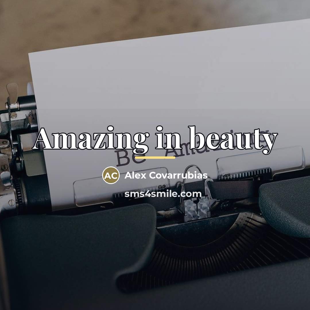 “Amazing in beauty…” quote by Alex Covarrubias