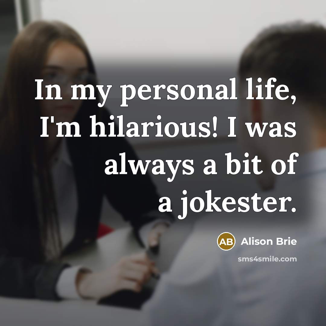 “In my personal life, I'm hilarious! I was always a…” quote by Alison Brie