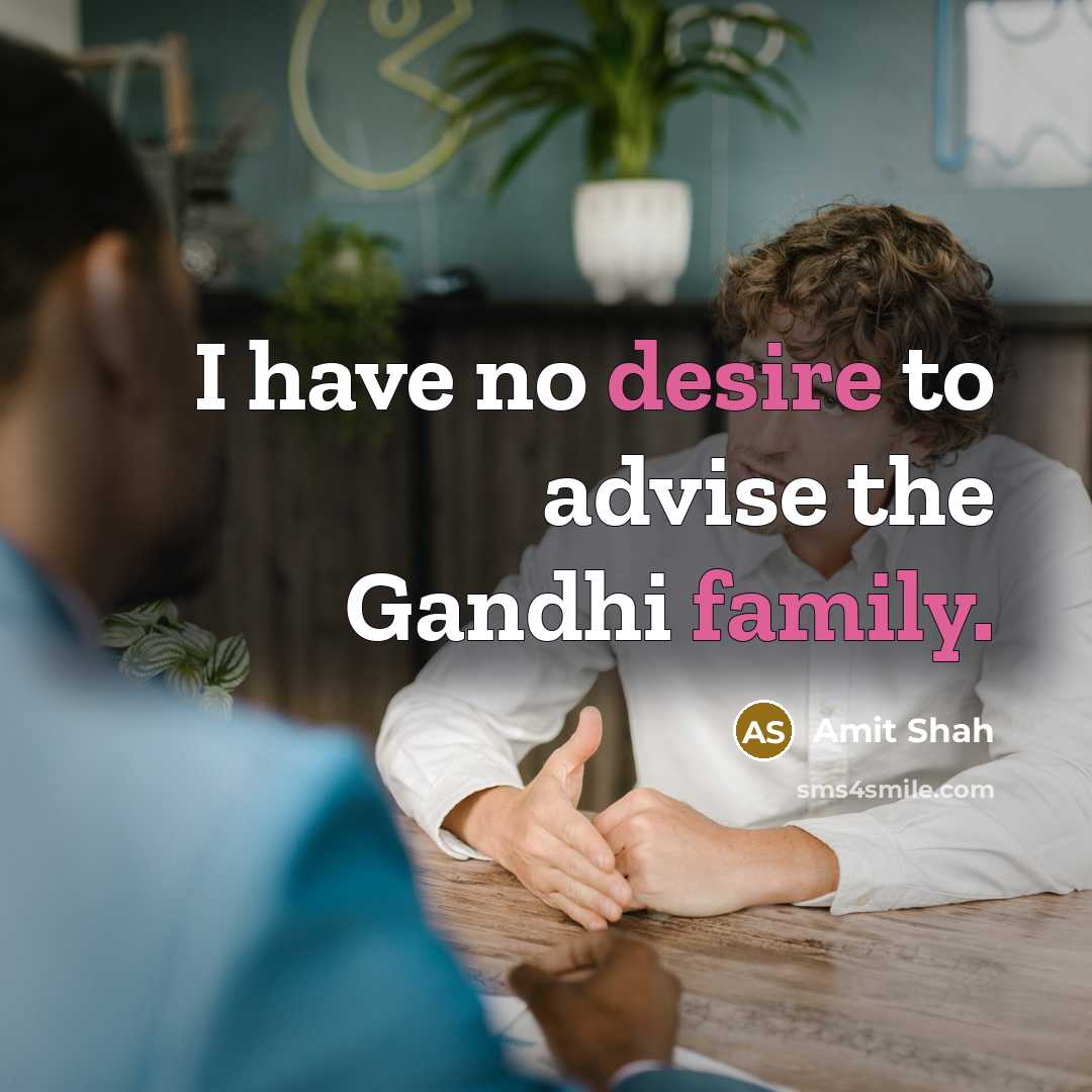 “I have no desire to advise the Gandhi family.…” quote by Amit Shah