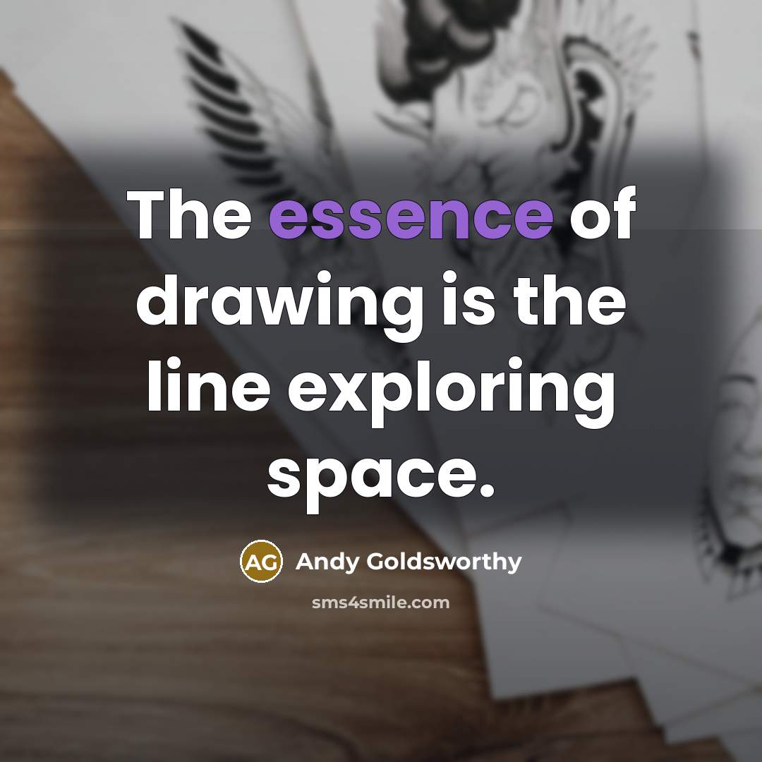 “The essence of drawing is the line exploring space.…” quote by Andy Goldsworthy