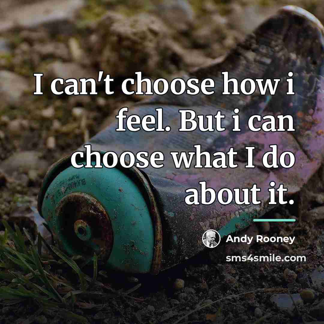 “I can't choose how i feel. But i can choose…” quote by Andy Rooney