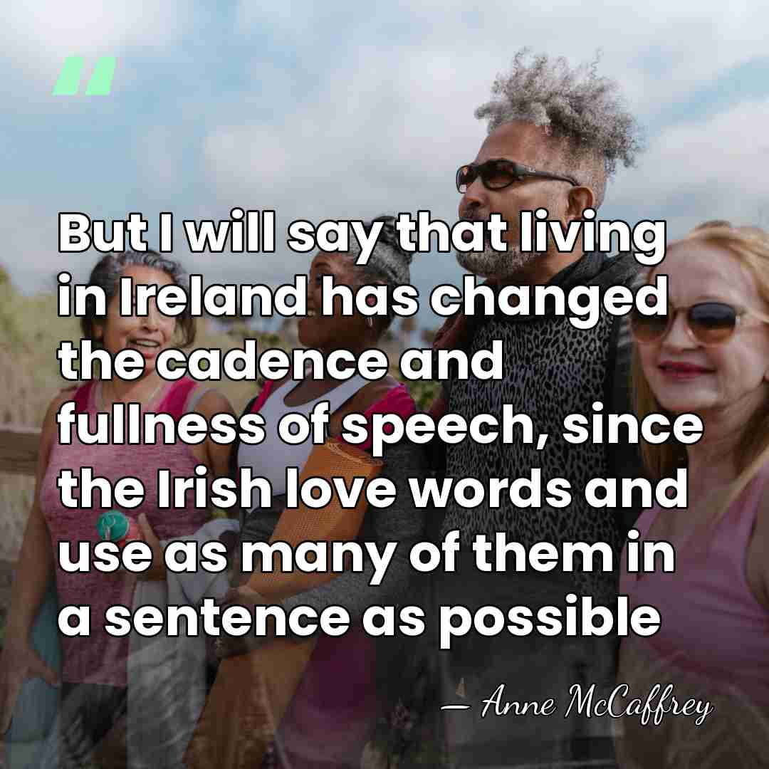 But I will say that living in Ireland has changed the cadence&hellip; - Anne McCaffrey
