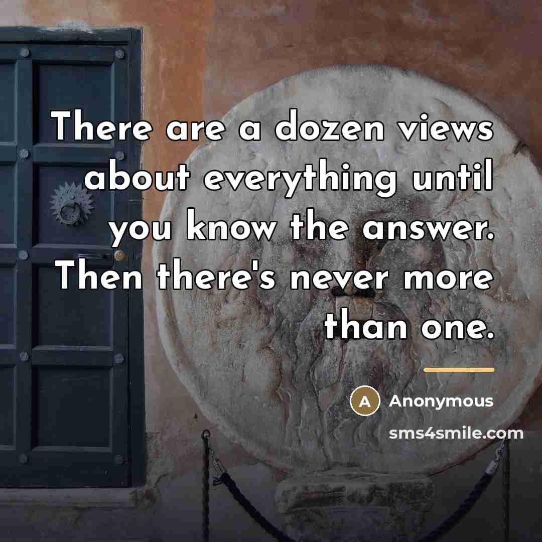 “There are a dozen views about everything until you know…” quote by Anonymous