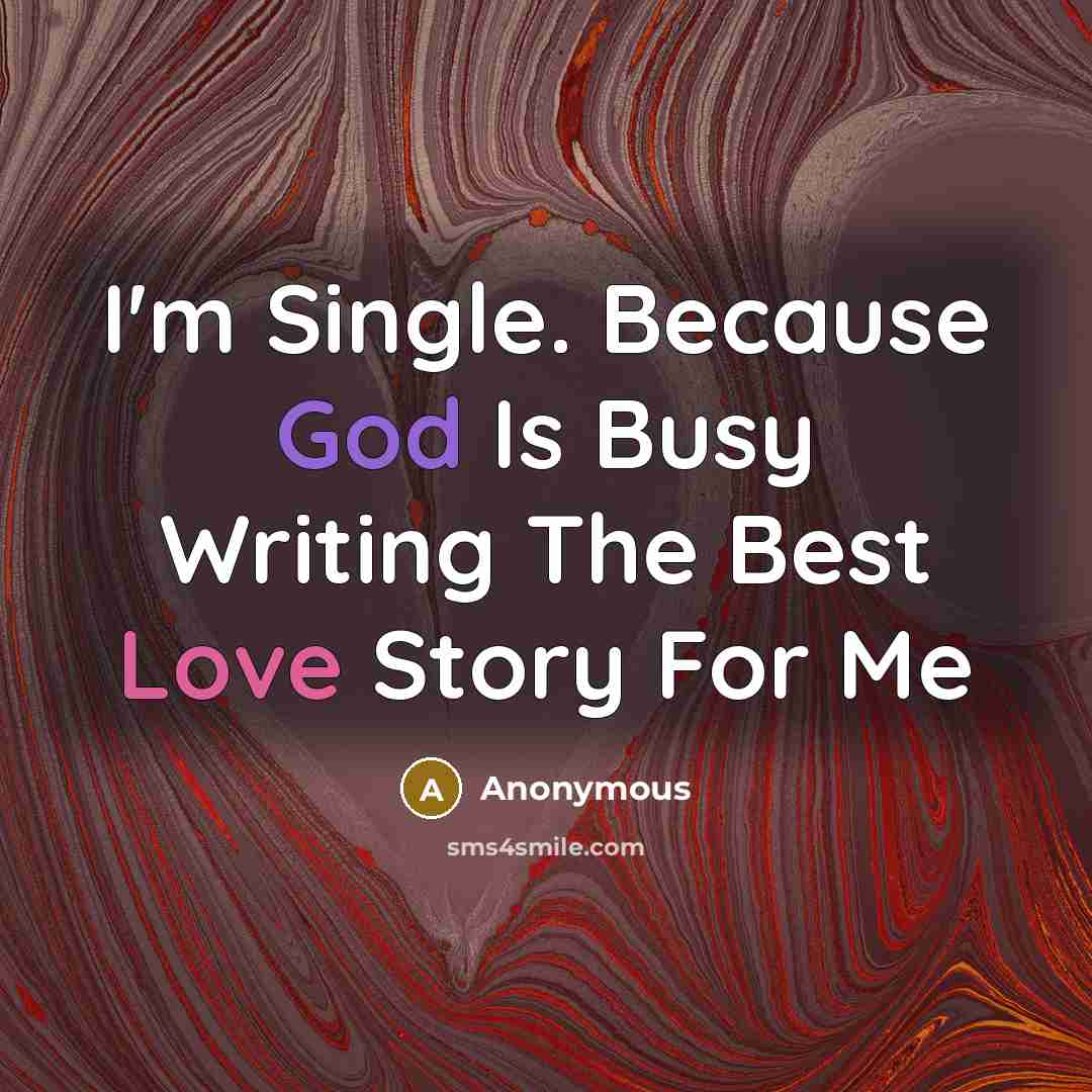 “I'm Single. Because God Is Busy Writing The Best Love Story For Me” quote by Anonymous