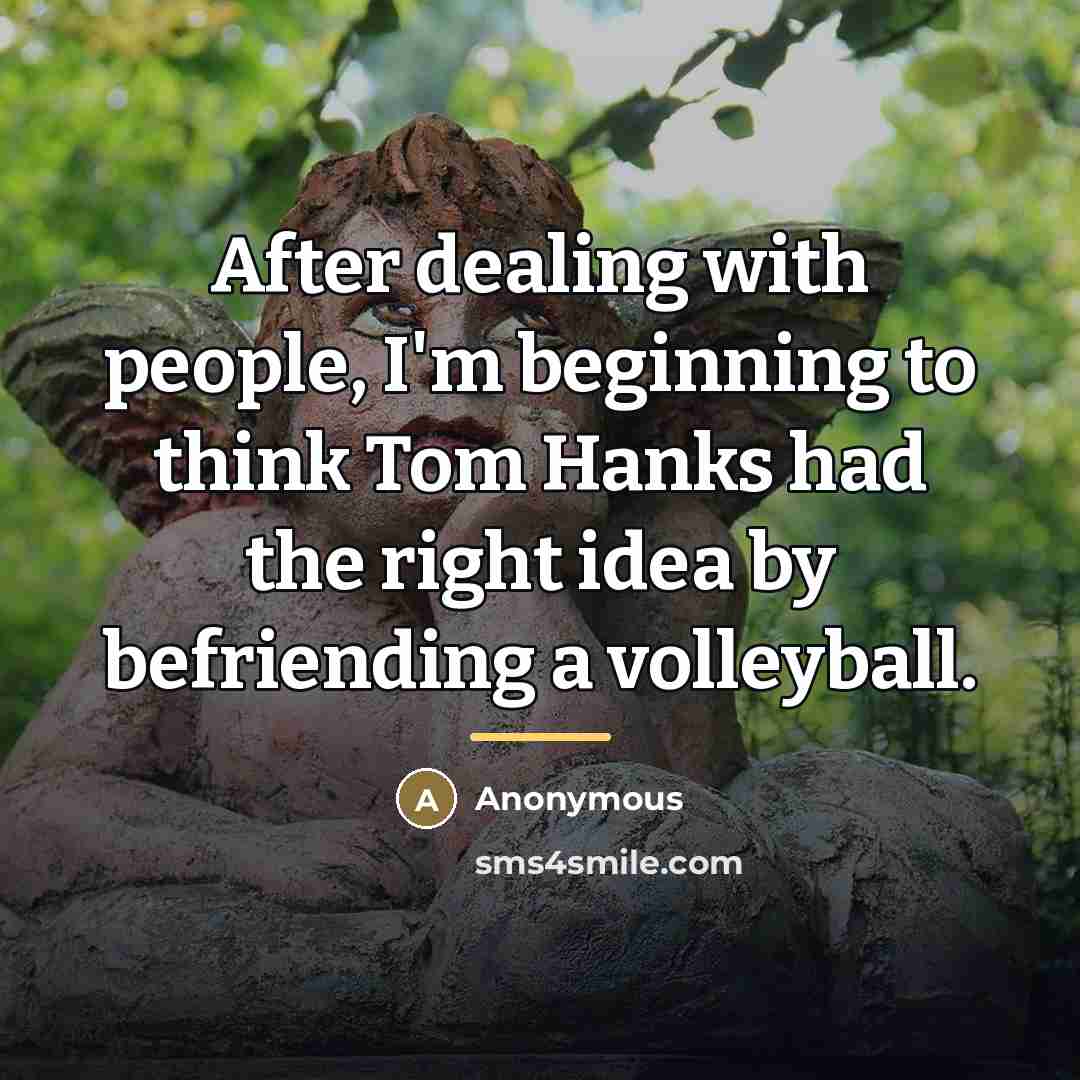 “After dealing with people, I'm beginning to think Tom Hanks…” quote by Anonymous